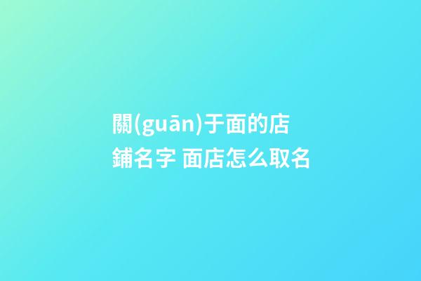 關(guān)于面的店鋪名字 面店怎么取名-第1張-店鋪起名-玄機(jī)派